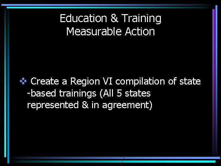 Education & Training Measurable Action v Create a Region VI compilation of state -based
