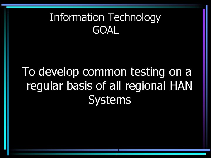 Information Technology GOAL To develop common testing on a regular basis of all regional