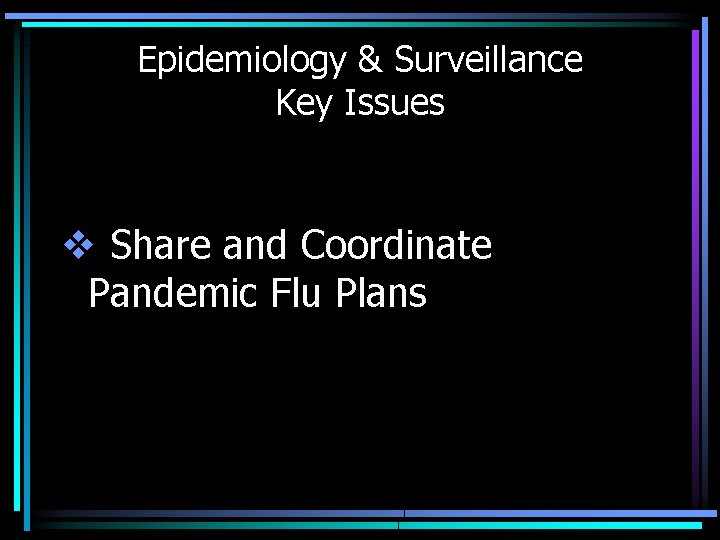 Epidemiology & Surveillance Key Issues v Share and Coordinate Pandemic Flu Plans 