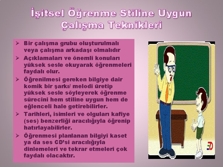 İşitsel Öğrenme Stiline Uygun Çalışma Teknikleri Ø Bir çalışma grubu oluşturulmalı veya çalışma arkadaşı