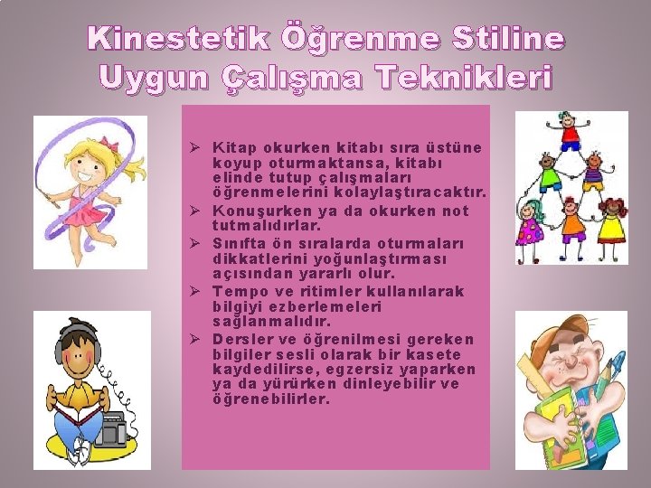  Kinestetik Öğrenme Stiline Uygun Çalışma Teknikleri Ø Kitap okurken kitabı sıra üstüne koyup