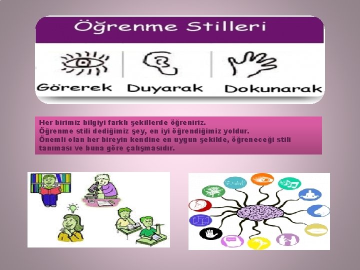 Her birimiz bilgiyi farklı şekillerde öğreniriz. Öğrenme stili dediğimiz şey, en iyi öğrendiğimiz yoldur.