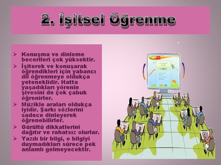 2. İşitsel Öğrenme Ø Konuşma ve dinleme becerileri çok yüksektir. Ø İşiterek ve konuşarak