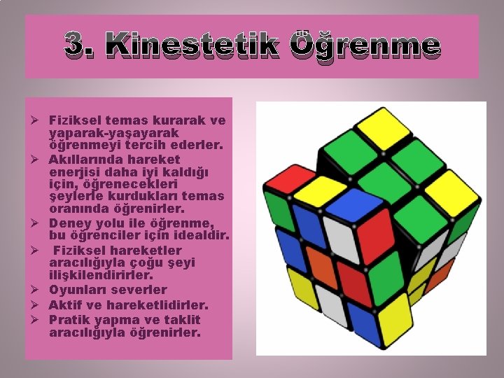 3. Kinestetik Öğrenme Ø Fiziksel temas kurarak ve yaparak-yaşayarak öğrenmeyi tercih ederler. Ø Akıllarında