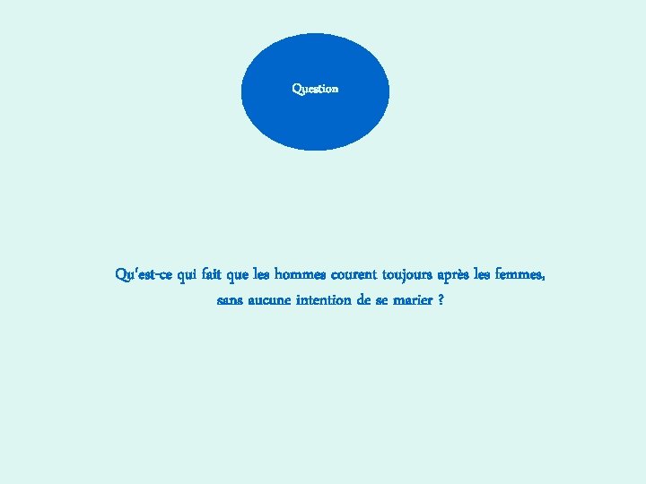 Question Qu'est-ce qui fait que les hommes courent toujours après les femmes, sans aucune