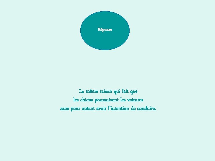 Réponse La même raison qui fait que les chiens poursuivent les voitures sans pour