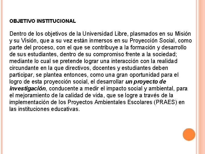 OBJETIVO INSTITUCIONAL Dentro de los objetivos de la Universidad Libre, plasmados en su Misión