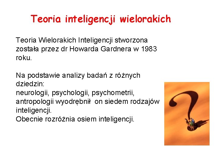 Teoria inteligencji wielorakich Teoria Wielorakich Inteligencji stworzona została przez dr Howarda Gardnera w 1983