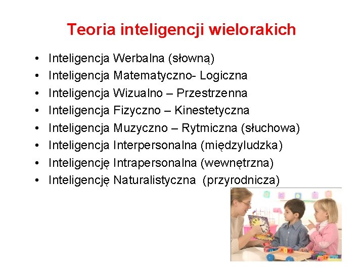 Teoria inteligencji wielorakich • • Inteligencja Werbalna (słowną) Inteligencja Matematyczno- Logiczna Inteligencja Wizualno –