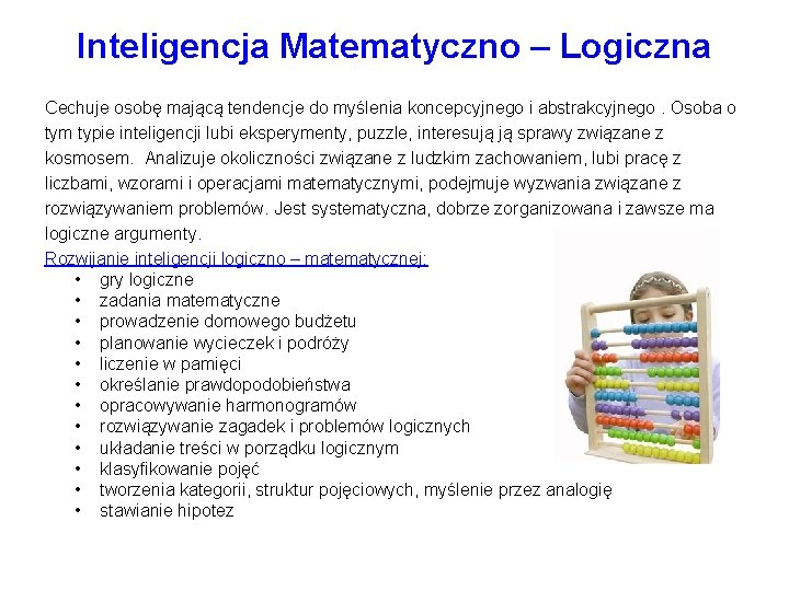 Inteligencja Matematyczno – Logiczna Cechuje osobę mającą tendencje do myślenia koncepcyjnego i abstrakcyjnego. Osoba