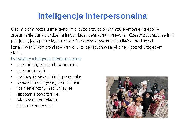 Inteligencja Interpersonalna Osoba o tym rodzaju inteligencji ma dużo przyjaciół, wykazuje empatię i głębokie