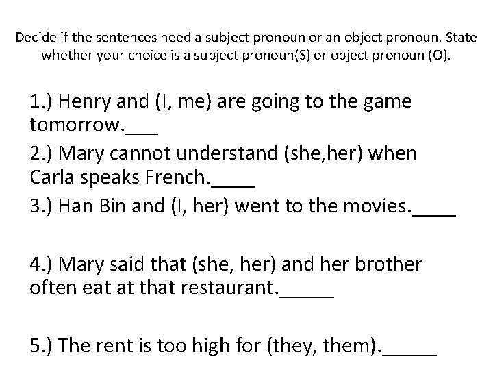 Decide if the sentences need a subject pronoun or an object pronoun. State whether