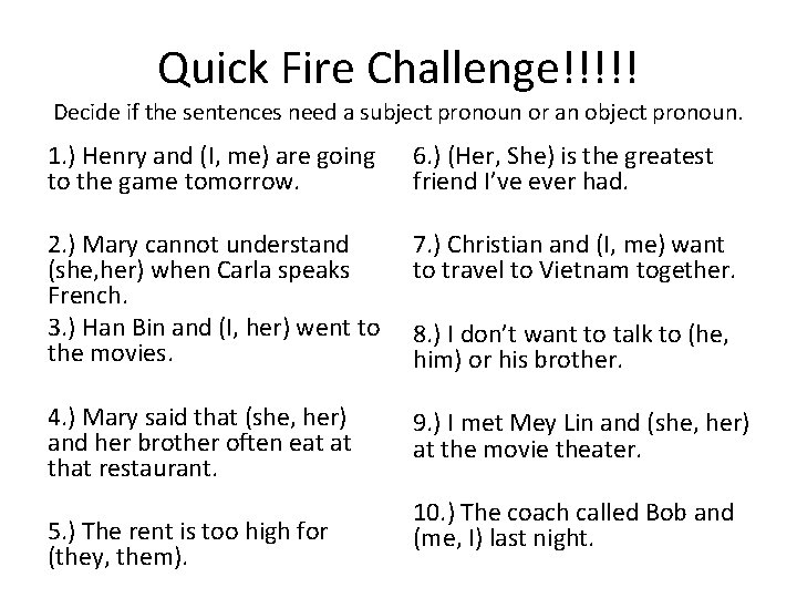 Quick Fire Challenge!!!!! Decide if the sentences need a subject pronoun or an object