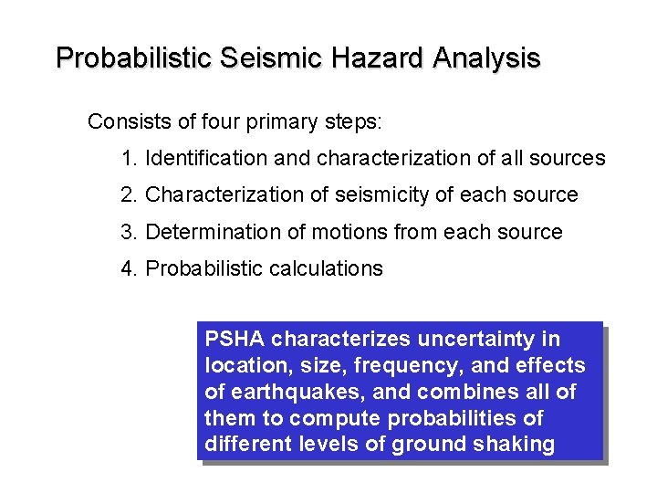 Probabilistic Seismic Hazard Analysis Consists of four primary steps: 1. Identification and characterization of