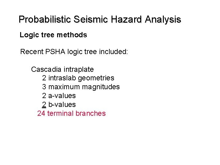 Probabilistic Seismic Hazard Analysis Logic tree methods Recent PSHA logic tree included: Cascadia intraplate