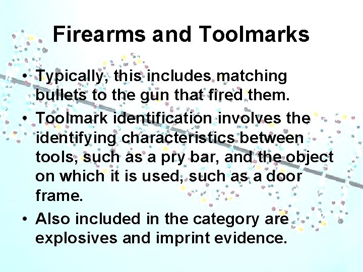 Firearms and Toolmarks • Typically, this includes matching bullets to the gun that fired
