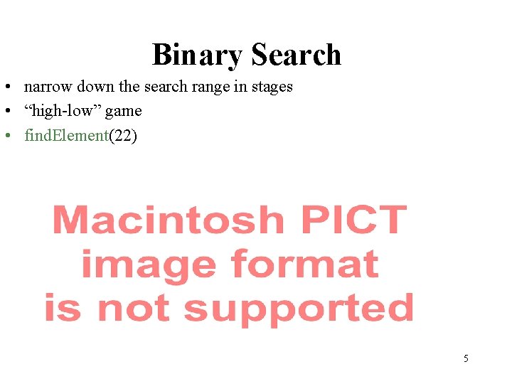 Binary Search • narrow down the search range in stages • “high-low” game •