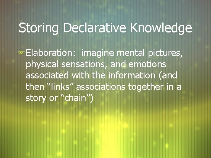 Storing Declarative Knowledge F Elaboration: imagine mental pictures, physical sensations, and emotions associated with