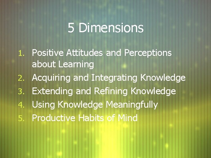 5 Dimensions 1. Positive Attitudes and Perceptions 2. 3. 4. 5. about Learning Acquiring