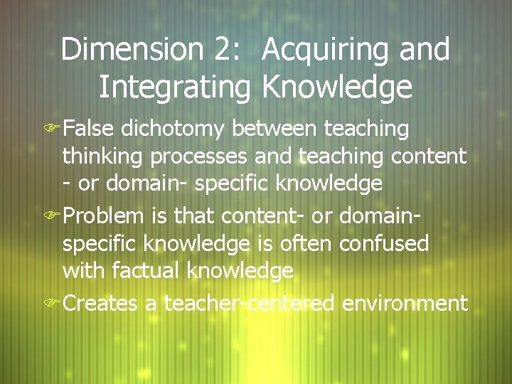 Dimension 2: Acquiring and Integrating Knowledge F False dichotomy between teaching thinking processes and