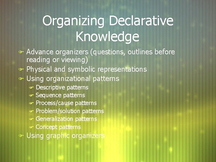 Organizing Declarative Knowledge F Advance organizers (questions, outlines before reading or viewing) F Physical