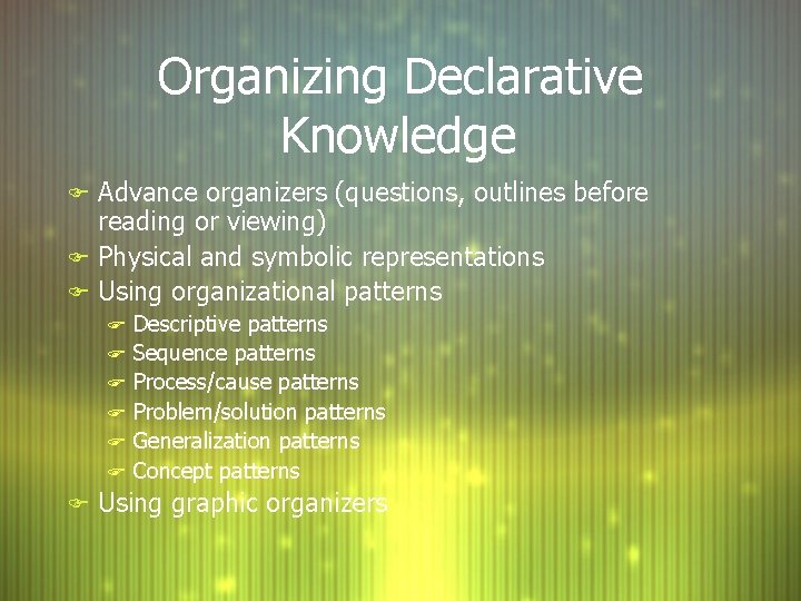 Organizing Declarative Knowledge F Advance organizers (questions, outlines before reading or viewing) F Physical Organizing Declarative Knowledge F Advance organizers (questions, outlines before reading or viewing) F Physical