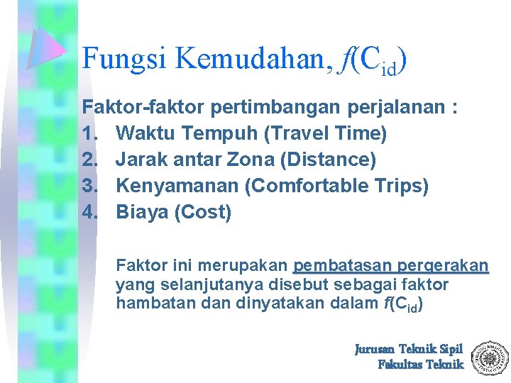 Fungsi Kemudahan, f(Cid) Faktor-faktor pertimbangan perjalanan : 1. Waktu Tempuh (Travel Time) 2. Jarak