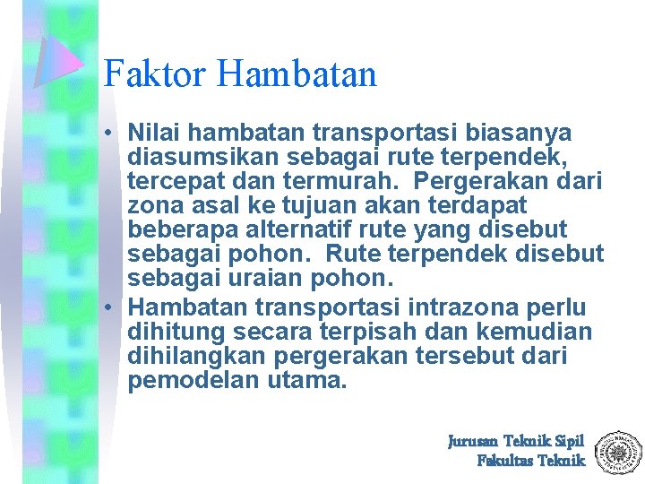 Faktor Hambatan • Nilai hambatan transportasi biasanya diasumsikan sebagai rute terpendek, tercepat dan termurah.