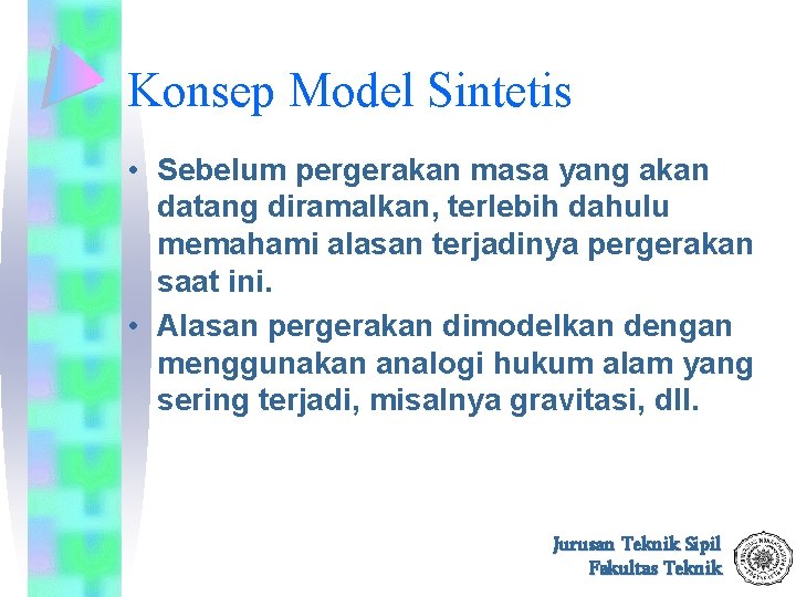 Konsep Model Sintetis • Sebelum pergerakan masa yang akan datang diramalkan, terlebih dahulu memahami