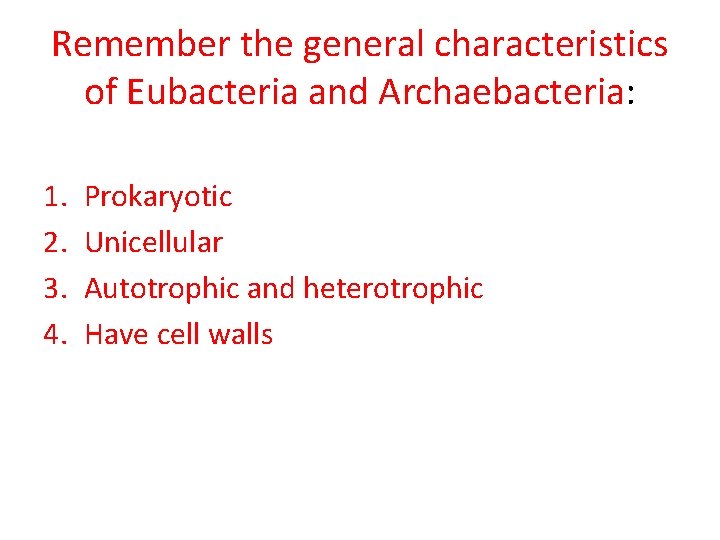 Remember the general characteristics of Eubacteria and Archaebacteria: 1. 2. 3. 4. Prokaryotic Unicellular