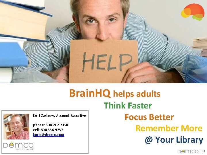 Brain. HQ helps adults Kurt Zastrow, Account Executive phone: 608. 242. 2358 cell: 608.