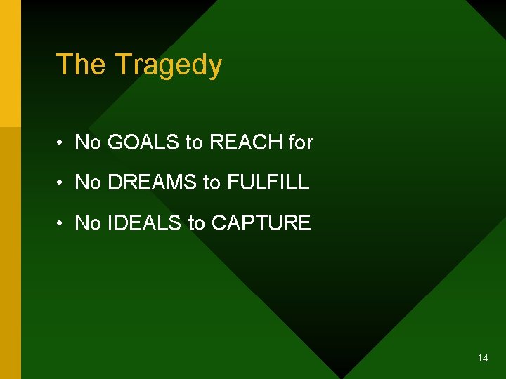 The Tragedy • No GOALS to REACH for • No DREAMS to FULFILL •