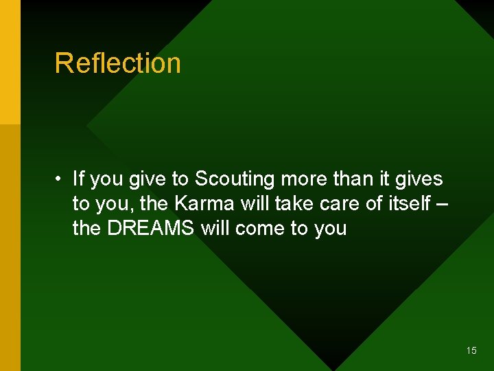 Reflection • If you give to Scouting more than it gives to you, the