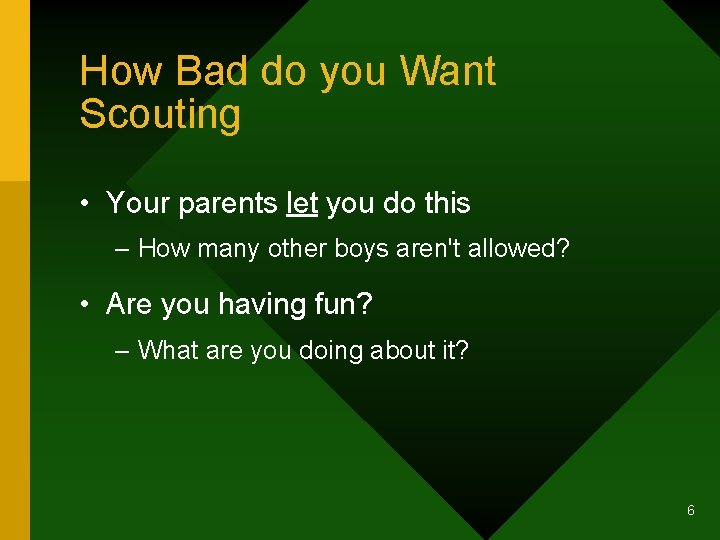 How Bad do you Want Scouting • Your parents let you do this –