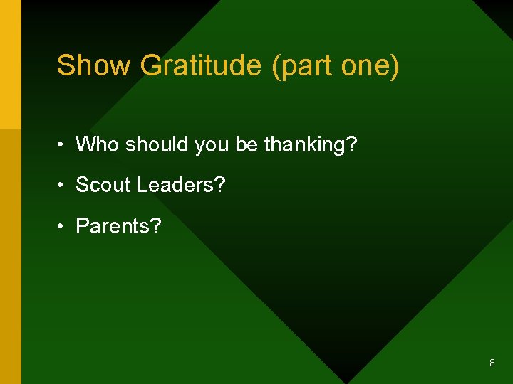 Show Gratitude (part one) • Who should you be thanking? • Scout Leaders? •