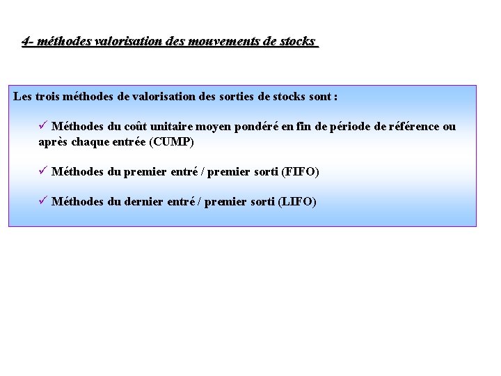 4 - méthodes valorisation des mouvements de stocks Les trois méthodes de valorisation des