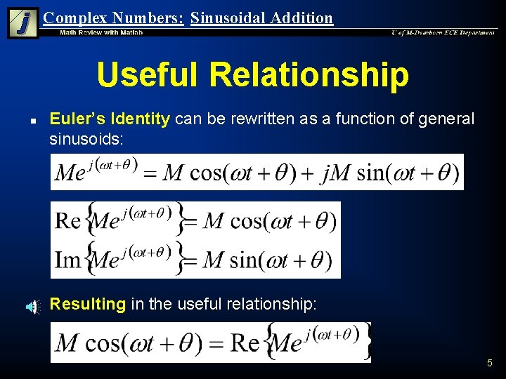 Complex Numbers: Sinusoidal Addition Useful Relationship n n Euler’s Identity can be rewritten as