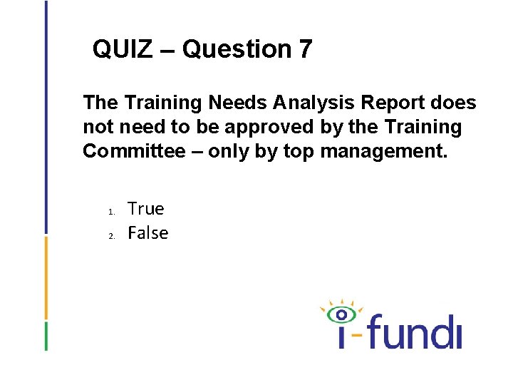 QUIZ – Question 7 The Training Needs Analysis Report does not need to be
