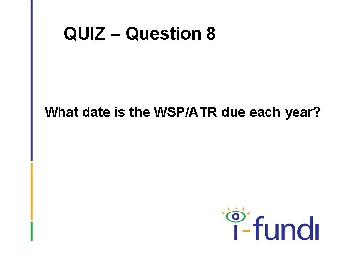 QUIZ – Question 8 What date is the WSP/ATR due each year? 