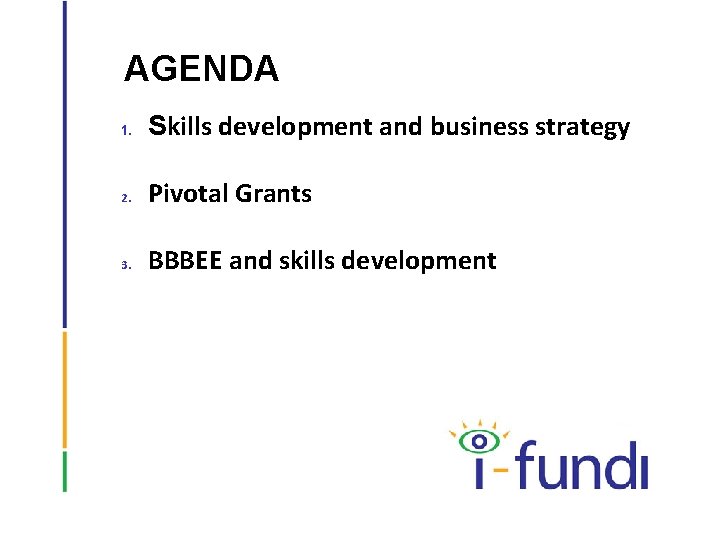 AGENDA 1. 2. 3. Skills development and business strategy Pivotal Grants BBBEE and skills