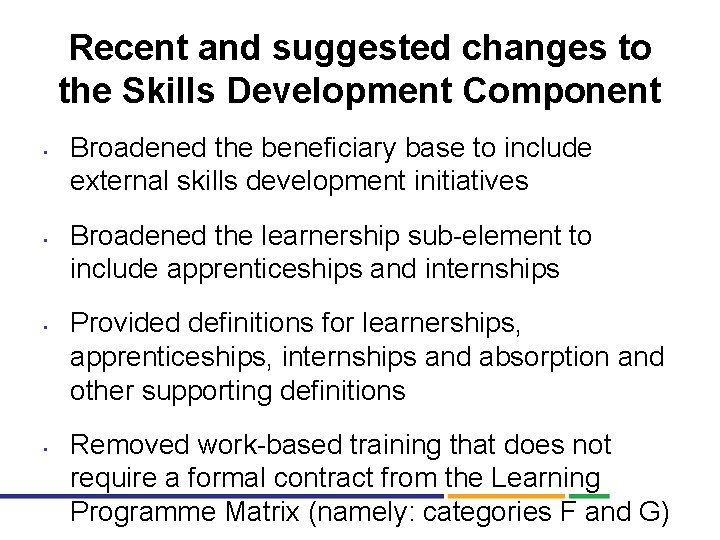 Recent and suggested changes to the Skills Development Component • • Broadened the beneficiary