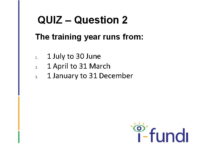 QUIZ – Question 2 The training year runs from: 1. 2. 3. 1 July