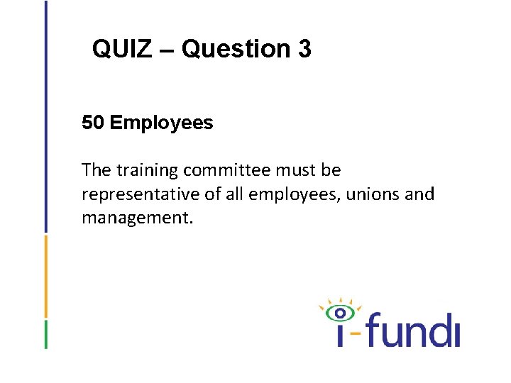 QUIZ – Question 3 50 Employees The training committee must be representative of all