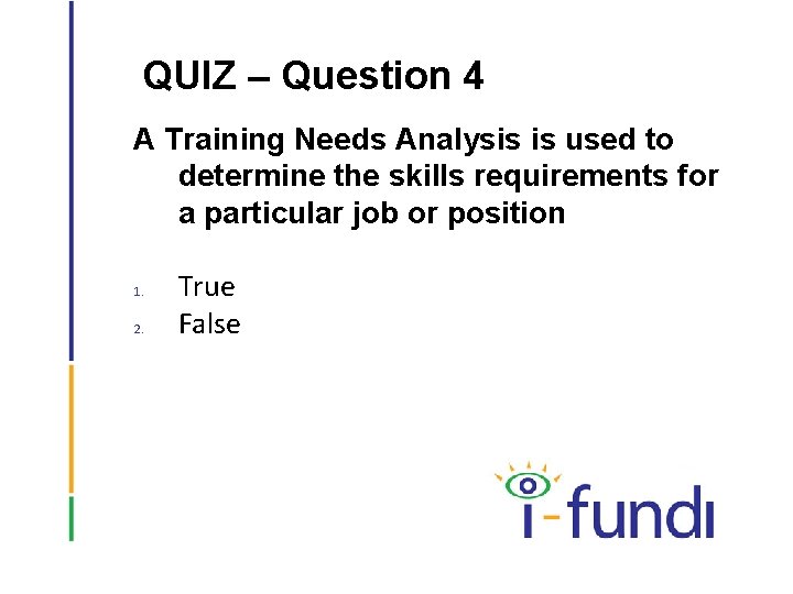 QUIZ – Question 4 A Training Needs Analysis is used to determine the skills