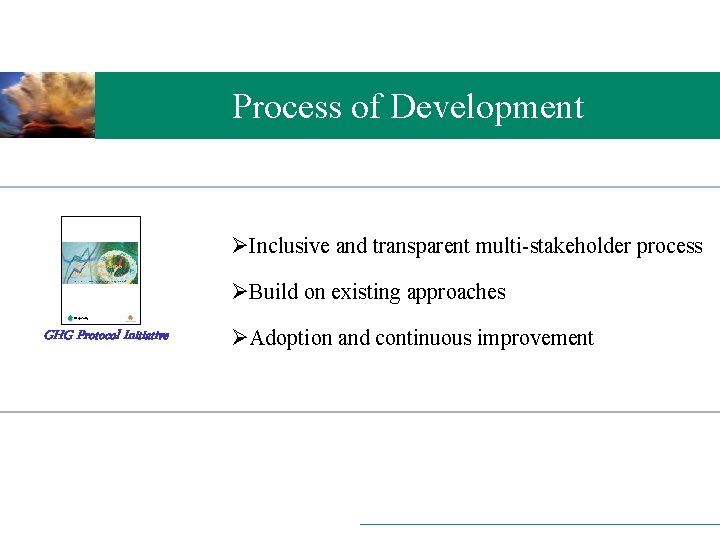 Process of Development ØInclusive and transparent multi-stakeholder process ØBuild on existing approaches GHG Protocol