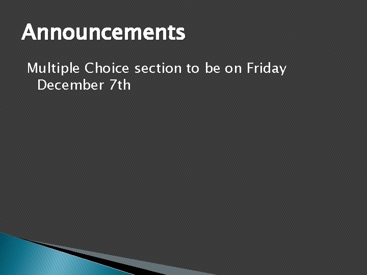 Announcements Multiple Choice section to be on Friday December 7 th 