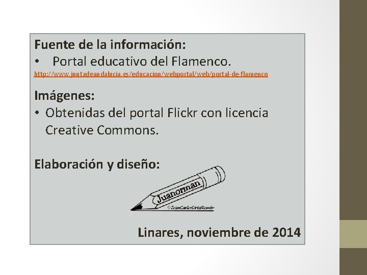 Fuente de la información: • Portal educativo del Flamenco. http: //www. juntadeandalucia. es/educacion/webportal/web/portal-de-flamenco Imágenes: