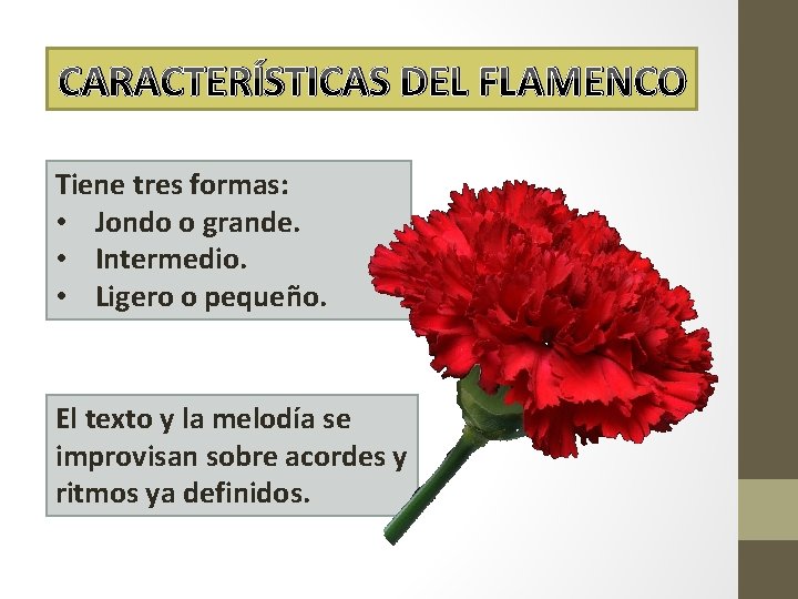 CARACTERÍSTICAS DEL FLAMENCO Tiene tres formas: • Jondo o grande. • Intermedio. • Ligero