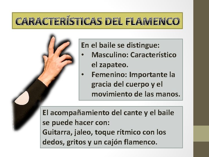 CARACTERÍSTICAS DEL FLAMENCO En el baile se distingue: • Masculino: Característico el zapateo. •