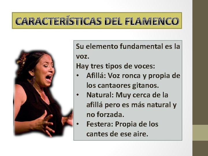 CARACTERÍSTICAS DEL FLAMENCO Su elemento fundamental es la voz. Hay tres tipos de voces: